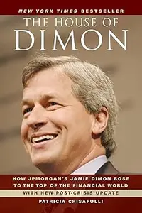 The House of Dimon: How JPMorgan's Jamie Dimon Rose to the Top of the Financial World