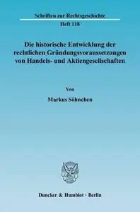 Die historische Entwicklung der rechtlichen Gründungsvoraussetzungen von Handels- und Aktiengesellschaften