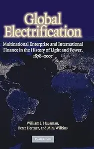 Global Electrification: Multinational Enterprise and International Finance in the History of Light and Power, 1878–2007
