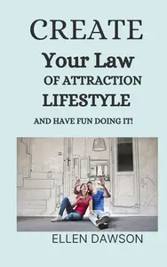 CREATE YOUR LAW OF ATTRACTION LIFESTYLE AND HAVE FUN DOING IT!