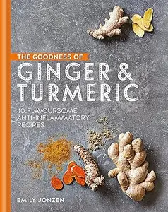 The Goodness of Ginger and Turmeric: 40 flavoursome anti-inflammatory recipes (Repost)