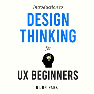 Introduction to Design Thinking for UX Beginners [Audiobook]