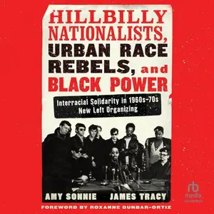 Hillbilly Nationalists, Urban Race Rebels, and Black Power: Interracial Solidarity in 1960s-70s New Left Organizing