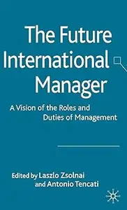 The Future International Manager: A Vision of the Roles and Duties of Management