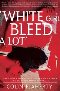 'White Girl Bleed A Lot': The Return of Racial Violence to America and How the Media Ignore It