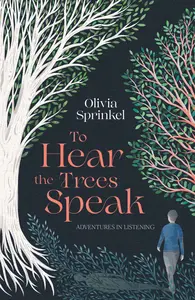 To Hear The Trees Speak: Adventures in Listening