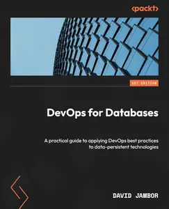 DevOps for Databases: A practical guide to applying DevOps best practices to data-persistent technologies