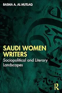 Saudi Women Writers: Sociopolitical and Literary Landscapes