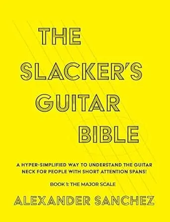 The Slacker's Guitar Bible: A Hyper Simplified Way To Understand The Guitar Neck For People With Short Attention Spans! Book