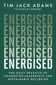 Energised: The Daily Practice of Connected Leadership and Sustainable Wellbeing