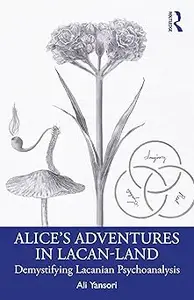 Alice’s Adventures in Lacan-Land: Demystifying Lacanian Psychoanalysis