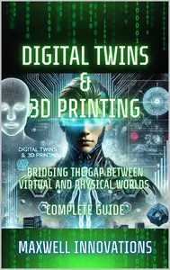 Digital Twins & 3D Printing: Bridging the Gap between Virtual and Physical Worlds. Complete Guide. Maxwell Innovations