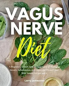 Vagus Nerve Diet: A Beginner's 3-Week Step-by-Step Guide to Managing Anxiety, Inflammation, and Depression Through Diet