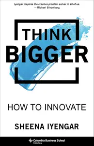 Think Bigger: How to Innovate