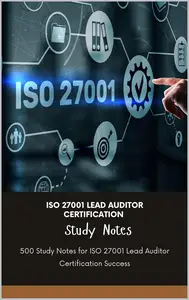ISO 27001 Lead Auditor Certification Study Notes: 500 Study Notes for ISO 27001 Lead Auditor Certification Success