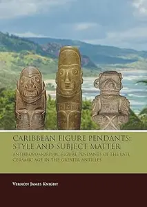 Caribbean Figure Pendants: Style and Subject Matter: Anthropomorphic figure pendants of the late Ceramic Age in the Grea