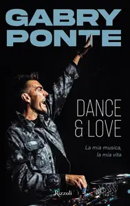 Gabry Ponte - Dance & love. La mia musica, la mia vita