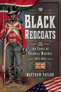 Black Redcoats: The Corps of Colonial Marines, 1814-1816