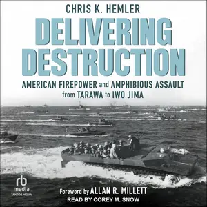 Delivering Destruction: American Firepower and Amphibious Assault from Tarawa to Iwo Jima [Audiobook]