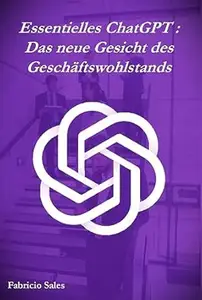 Essentielles ChatGPT : Das neue Gesicht des Geschäftswohlstands
