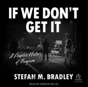 If We Don't Get It : A People's History of Ferguson [Audiobook]