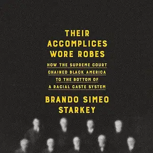 Their Accomplices Wore Robes: How the Supreme Court Chained Black America to the Bottom of a Racial Caste System [Audiobook]