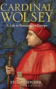 Cardinal Wolsey: A Life in Renaissance Europe
