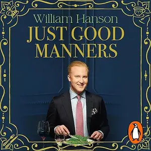 Just Good Manners: A Quintessential Guide to Courtesy, Charm, Grace and Decorum, Unabridged Edition [Audiobook]