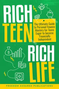 Rich Teen Rich Life: The Ultimate Guide to Personal Finance Mastery for Teens Eager to Become Financially Independent