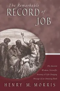 The Remarkable Record of Job: The Ancient Wisdom, Scientific Accuracy, & Life-Changing Message of an Amazing Book