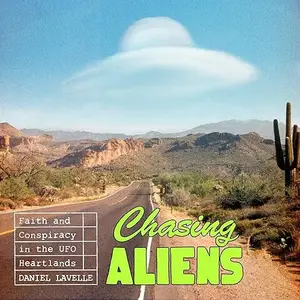 Chasing Aliens: Faith and Conspiracy in the UFO Heartlands [Audiobook]