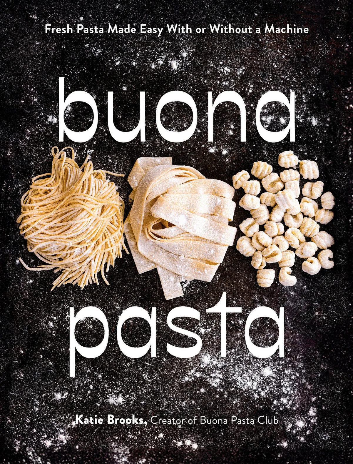 Buona Pasta: Fresh Pasta Made Easy With or Without a Machine