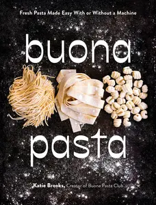 Buona Pasta: Fresh Pasta Made Easy With or Without a Machine
