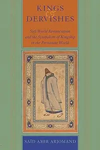 Kings and Dervishes: Sufi World Renunciation and the Symbolism of Kingship in the Persianate World