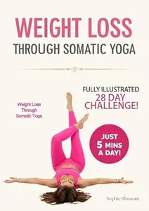 Weight Loss Through Somatic Yoga: A Gentle Healing Approach to Burn Fat, Restore Energy