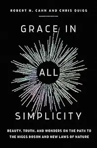 Grace in All Simplicity: Beauty, Truth, and Wonders on the Path to the Higgs Boson and New Laws of Nature