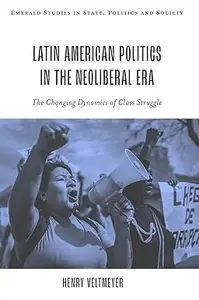 Latin American Politics in the Neoliberal Era: The Changing Dynamics of Class Struggle