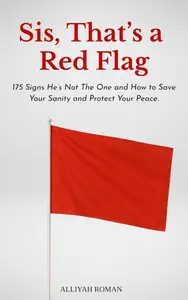 Sis, That’s a Red Flag: 175 Signs He’s Not The One, and How to Save Your Sanity and Protect Your Peace.