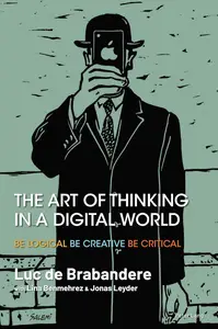 The Art of Thinking in a Digital World: Be Logical - Be Creative - Be Critical