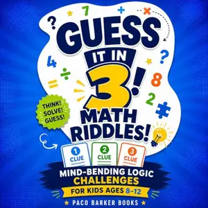 Guess It in 3! Math Riddles: Mind-Bending Logic Challenges for Kids Ages 8–12 [Audiobook]