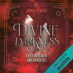 Anna Triss, "Divine darkness, tome 3 : Les cristaux arcaniques"