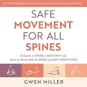 Safe Movement for All Spines: A Guide to Spinal Anatomy and How to Work with 21 Spine and Hip Conditions [Audiobook]