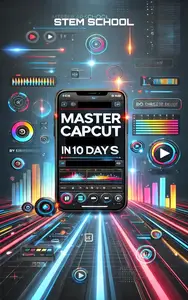 Master CapCut in 10 Days: The Ultimate Beginner’s Guide to Video Editing