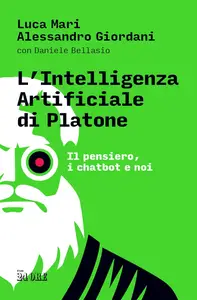 Luca Mari, Alessandro Giordani - L'intelligenza artificiale di Platone: Il pensiero, i chatbot e noi