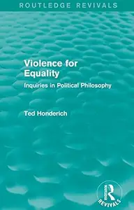 Violence for Equality: Inquiries in Political Philosophy