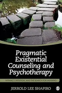 Pragmatic Existential Counseling and Psychotherapy: Intimacy, Intuition, and the Search for Meaning