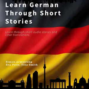 Learn German Through Short Stories: Learn Through Short Audio Stories and Clear Translations