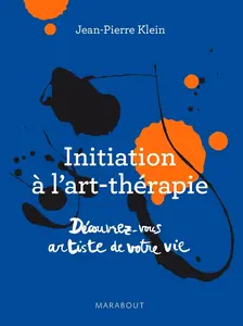Jean-Pierre Klein, "Initiation à l'art thérapie: Découvrez vous artiste de votre vie"