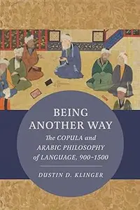 Being Another Way: The Copula and Arabic Philosophy of Language, 900–1500 (Berkeley Series in Postclassical Islamic Scho