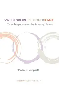 Swedenborg, Oetinger, Kant : Three Perspectives on the Secrets of Heaven